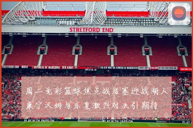 周二竞彩篮球焦点战活塞迎战湖人康宁汉姆与东皇激烈对决引期待