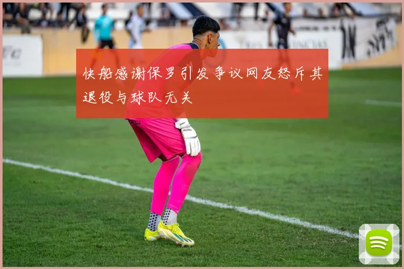 快船感谢保罗引发争议网友怒斥其退役与球队无关